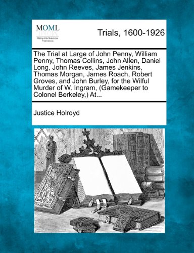 The Trial at Large of John Penny, William Penny, Thomas Collins, John Allen, Daniel Long, John Reeves, James Jenkins, Thomas Morgan, James Roach, ... (Gamekeeper to Colonel Berkeley, ) At...