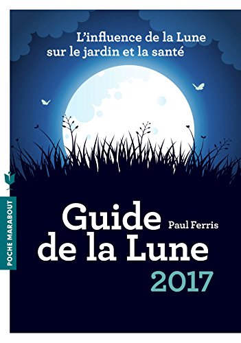 Download Le Guide de la lune 2017: L'influence de la Lune sur le jardin et la santé Download Le Guide de la lune 2017: L'influence de la Lune sur le jardin et la santé