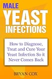Image de Male Yeast Infections: How to Diagnose, Treat and Cure Your Yeast Infection So it Never Comes Back (English Edition)