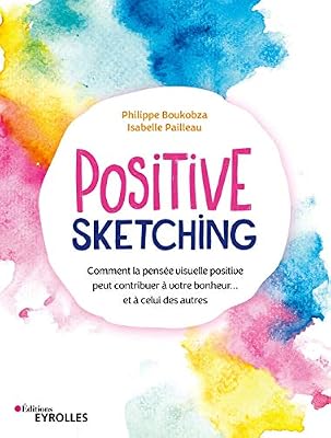Eyrolles Positive sketching: Comment la pensée visuelle positive peut contribuer à votre bonheur... et à celui des autres