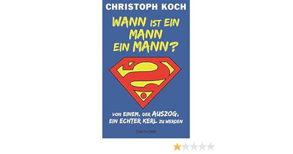 Wann Ist Ein Mann Ein Mann Von Einem Der Auszog Ein Echter Kerl Zu Werden Amazon De Koch Christoph Bucher