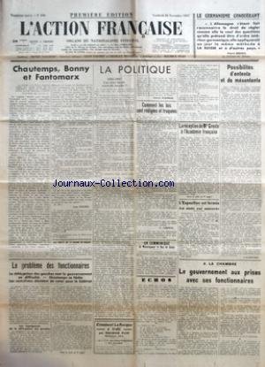 ACTION FRANCAISE (L') [No 330] du 26/11/1937 - LE GERMANISME CONQUERANT - CHAUTEMPS, BONNY ET FANTOMARX PAR LEON DAUDET - LE PROBLEME DES FONCTIONNAIRES - LA DELEGATION DES GAUCHES MET LE GOUVERNEMENT EN DIFFICULTE - CHAUTEMPS DE FACHE LES SOCIALISTES DECIDENT DE VOTER POUR LE CABINET - LA POLITIQUE - 1935-1937 - UNE TRISTE BOUCLE SERA-T-ELLE BOUCLEE? PAR CHARLES MAURRAS - COMMENT LES LOIS SONT REDIGEES ET TRUQUEES PAR G. LARPENT - UN COMMUNIQUE DE MONSEIGNEUR LE DUC DE GUISE - LA RECEPTION DE