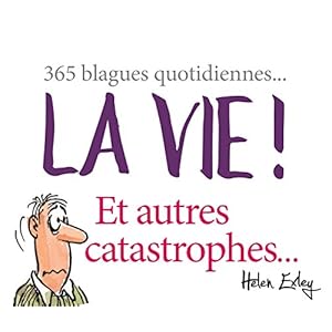 La vie ! Et autres catastrophes... : 365 blagues quotidiennes