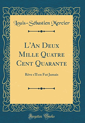L'An Deux Mille Quatre Cent Quarante: Reve S'Il En Fut Jamais (Classic Reprint) gratuit L'An Deux Mille Quatre Cent Quarante: Reve S'Il En Fut Jamais (Classic Reprint) gratuit