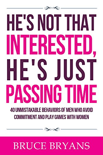 Livres Couvertures de He’s Not That Interested, He’s Just Passing Time: 40 Unmistakable Behaviors of Men Who Avoid Commitment and Play Games with Women (English Edition)