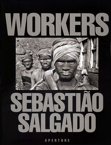 Sebastião Salgado: Workers: Archaeology of the Industrial Age