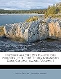Image de Histoire Abregee Des Plantes Des Pyrenees, Et Itineraire Des Botanistes Dans Ces Montagnes, Volume 1