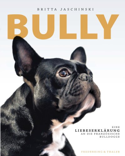 Download Bully: Eine Liebeserklärung an die Französische Bulldogge im Bildband Download Bully: Eine Liebeserklärung an die Französische Bulldogge im Bildband