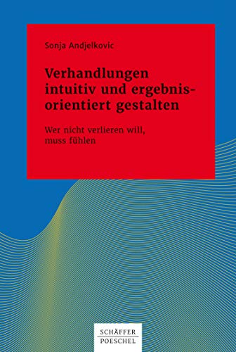 Verhandlungen intuitiv und ergebnisorientiert gestalten: Wer nicht verlieren will, muss fühlen (Systemisches Management)