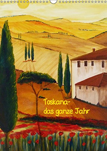 Toskana-das ganze Jahr (Wandkalender 2019 DIN A3 hoch): Gemälde der Toskana (Italien) in Acryl und Aquarell (Monatskalender, 14 Seiten ) (CALVENDO Kunst)