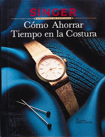 Como Ahorrar Tiempo En LA Costura/Timesaving Sewing (Singer Sewing Reference Library)