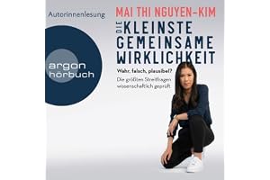 Die kleinste gemeinsame Wirklichkeit: Wahr, falsch, plausibel - Die größten Streitfragen wissenschaftlich geprüft