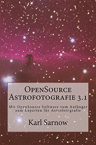 Download OpenSource Astrofotografie 3.1: Mit OpenSource Software vom Anfänger zum Experten für Astrofotografie