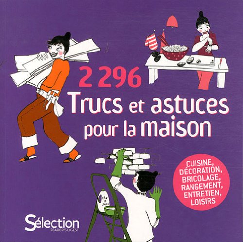 2296 Trucs et astuces pour la maison : Cuisine, décoration, bricolage, rangement, entretien, loisirs