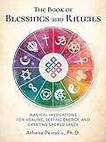 The Book of Blessings and Rituals: Magical Invocations for Healing, Setting Energy, and Creating Sacred Space by Athena Perrakis
