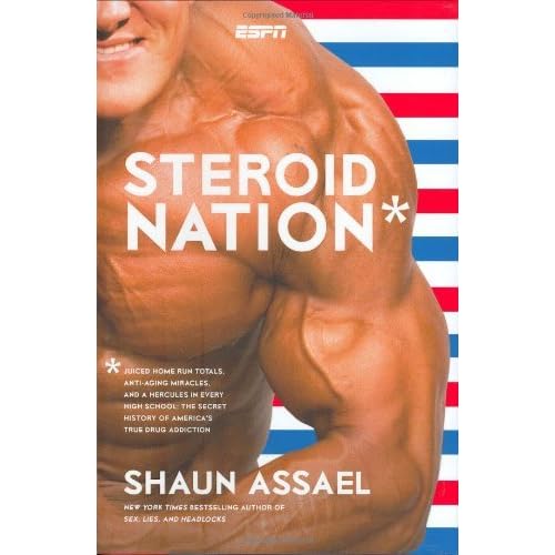Steroid Nation: Juiced Home Run Totals, Anti-aging Miracles, and a Hercules in Every High School: The Secret History of America's True Drug Addiction by Shaun Assael (2007-10-23)
