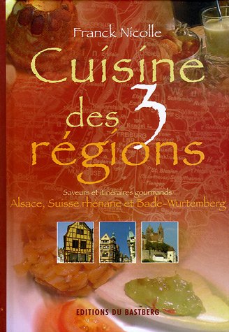 Cuisine des 3 régions : Saveurs et itinéraires gourmands, Alsace, Suiise rhénane, Bade-Wutemberg gratuit Cuisine des 3 régions : Saveurs et itinéraires gourmands, Alsace, Suiise rhénane, Bade-Wutemberg gratuit