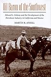 Image de Oil Baron of the Southwest: Edward L. Doheny and the Development of the Petroleum Industry in California and Mexico