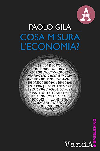 Download Cosa misura l'economia?: Ricchezza e povertà nel paradosso degli indicatori economici Download Cosa misura l'economia?: Ricchezza e povertà nel paradosso degli indicatori economici