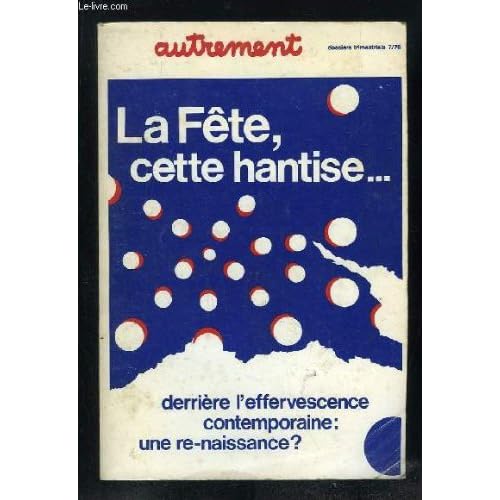 AUTREMENT N° 7 NOVEMBRE 76. SOMMAIRE: LA FETE CETTE HANTISE, L EXORCISME, L ANIMATION UNE PORTE ETROITE, ROBE BLANCHE ET PHOTO DE NOCE, AU PIED DE L ABRE ENFANTS ET CADEAUX... AUTREMENT N° 7 NOVEMBRE 76. SOMMAIRE: LA FETE CETTE HANTISE, L EXORCISME, L ANIMATION UNE PORTE ETROITE, ROBE BLANCHE ET PHOTO DE NOCE, AU PIED DE L ABRE ENFANTS ET CADEAUX...