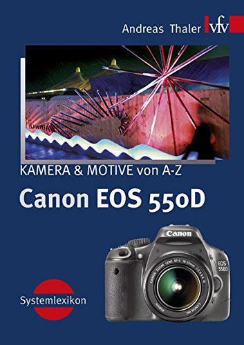 Canon EOS 550D, Kamera & Motive von A-Z: Systemlexikon Canon EOS 550D, Kamera & Motive von A-Z: Systemlexikon