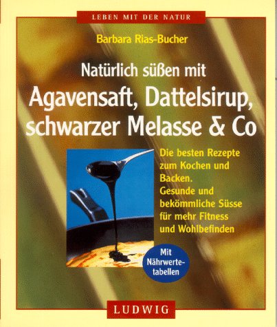 Preisvergleich Produktbild Natürlich süßen mit Agavensaft, Dattelsirup, schwarze Melasse und Co.