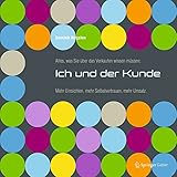 Alles, was Sie über das Verkaufen wissen müssen: Ich und der Kunde: Mehr Einsichten, mehr Selbstvertrauen, mehr Umsatz by 