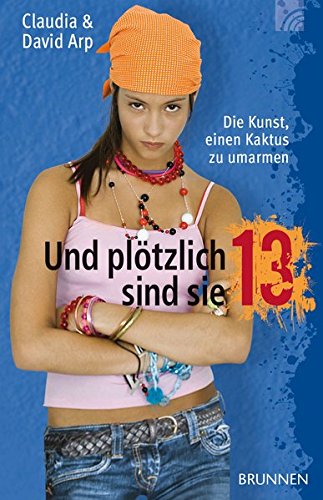 Und plötzlich sind sie 13 oder: Die Kunst, einen Kaktus zu umarmen. Sonderausgabe. So begleiten Sie Ihr Kind durch die Teenagerzeit