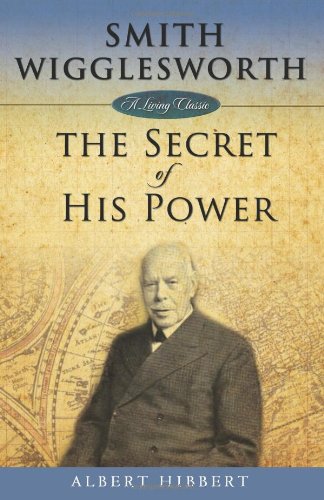 Smith Wigglesworth: Secret of His Power: Living Classics