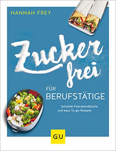Zuckerfrei für Berufstätige: Schnelle Feierabendküche und easy To-go-Rezepte (GU Zuckerfrei)