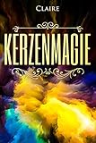 Kerzenmagie: Lichtvolle Rituale für jeden Lebensbereich by 