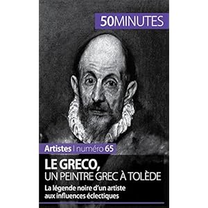 Le Greco, un peintre grec à Tolède: La légende noire d'un artiste aux influences éclectiques (Artistes t. 65)