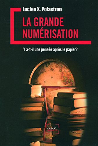 Télécharger La Grande Numérisation: Y a-t-il une pensée après le papier ? PDF