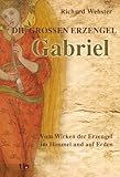 Gabriel Die großen Erzengel: Vom Wirken der Erzengel im Himmel und auf Erden by 