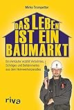 Image de Das Leben ist ein Baumarkt: Ein Verkäufer erzählt Verbohrtes, Schräges und Behämmertes aus dem H