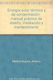 Image de Energía solar térmica y de concentración : manual práctico de diseño, instalación y mantenimiento