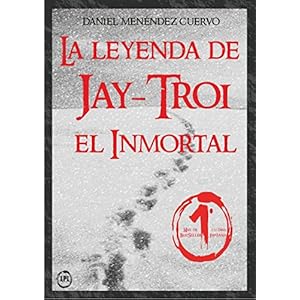 La leyenda de Jay-Troi. El inmortal: (3ª ed. ampliada y revisada)