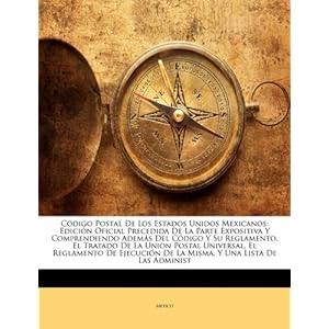 Codigo Postal de Los Estados Unidos Mexicanos: Edicion Oficial Precedida de La Parte Expositiva y Comprendiend