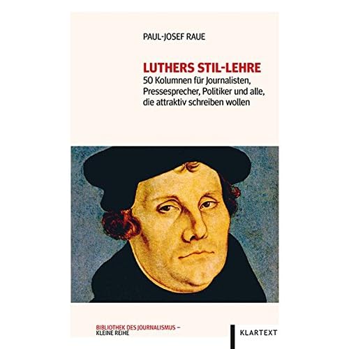 Luthers Stil-Lehre: 50 Kolumnen für Journalisten, Pressesprecher, Politiker und alle, die attraktiv schreiben wollen Luthers Stil-Lehre: 50 Kolumnen für Journalisten, Pressesprecher, Politiker und alle, die attraktiv schreiben wollen