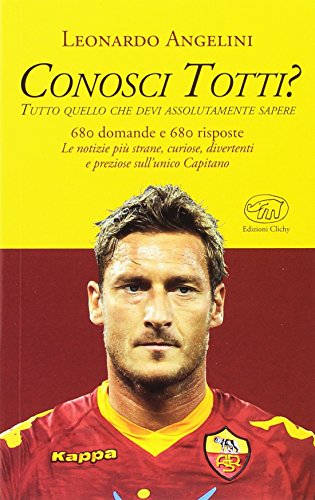 Conosci Totti? Tutto quello che devi assolutamente sapere