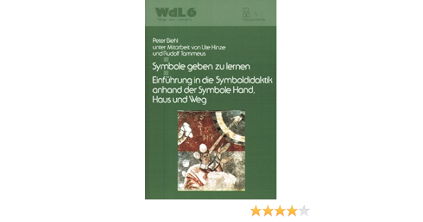 Wege Des Lernens Bd 6 Symbole Geben Zu Lernen Einfuhrung In Die Symboldidaktik Anhand Der Symbole Hand Haus Und Weg Amazon De Peter Biehl Bucher