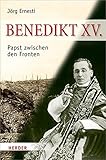 Benedikt XV.: Papst zwischen den Fronten by Jörg Ernesti