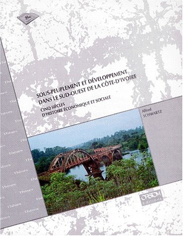 SOUS-PEUPLEMENT ET DEVELOPPEMENT DANS LE SUD-OUEST DE LA COTE-D'IVOIRE. Cinq siècles d'histoire économique et sociale SOUS-PEUPLEMENT ET DEVELOPPEMENT DANS LE SUD-OUEST DE LA COTE-D'IVOIRE. Cinq siècles d'histoire économique et sociale