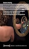 Image de Imagination im Erkenntnisprozess: Chancen und Herausforderungen im Zeitalter der Bildmedien. Eine an