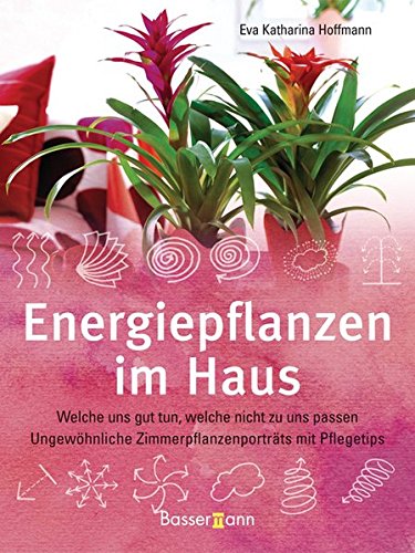 Download Energiepflanzen im Haus: Welche uns gut tun, welche nicht zu uns passen - Ungewöhnliche Zimmerpflanzenporträts mit Pflegetips