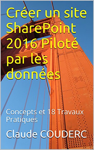 Créer un site SharePoint 2016 Piloté par les données: Concepts et 18 Travaux Pratiques