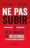 Ne pas subir: Petit manuel de résistance en temps de guerre terroriste