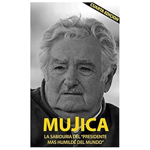 Mujica: La sabiduria del presidente mas humilde del mundo.
