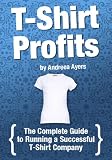 Image de T-shirt Profits: Start a t-shirt business - The complete guide to starting and running a successful t-shirt company (English Edition)