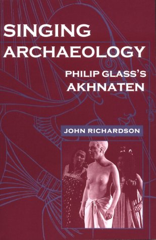 Singing Archaeology: Philip Glass's Akhnaten livre
